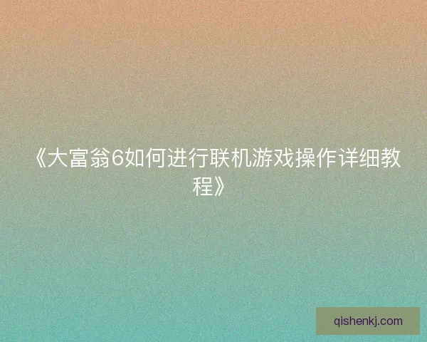 《大富翁6如何进行联机游戏操作详细教程》