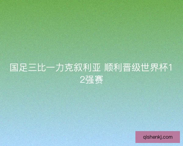 国足三比一力克叙利亚 顺利晋级世界杯12强赛 国足三比一力克叙利亚 顺利晋级世界杯12强赛