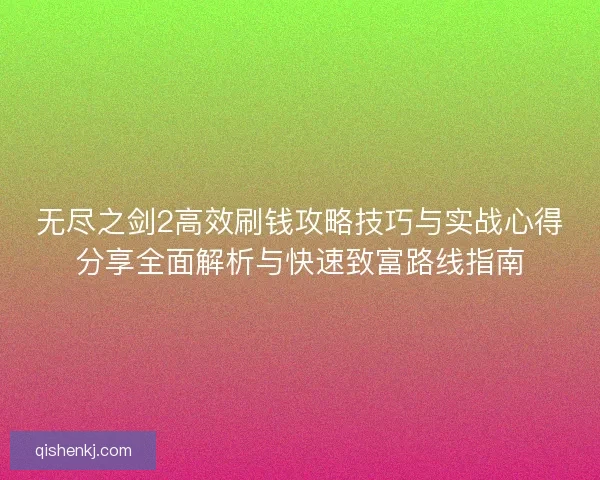 无尽之剑2高效刷钱攻略技巧与实战心得分享全面解析与快速致富路线指南 无尽之剑2高效刷钱攻略技巧与实战心得分享全面解析与快速致富路线指南