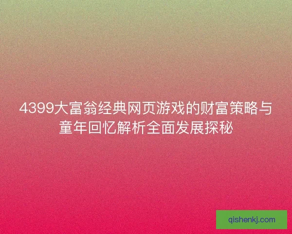 4399大富翁经典网页游戏的财富策略与童年回忆解析全面发展探秘