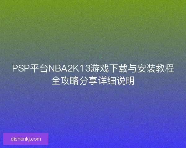 PSP平台NBA2K13游戏下载与安装教程全攻略分享详细说明